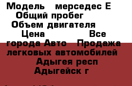  › Модель ­ мерседес Е-230 › Общий пробег ­ 260 000 › Объем двигателя ­ 25 › Цена ­ 650 000 - Все города Авто » Продажа легковых автомобилей   . Адыгея респ.,Адыгейск г.